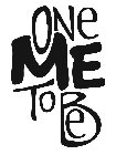 ONE ME TO BE