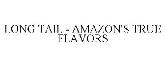 LONG TAIL AMAZON'S TRUE FLAVORS