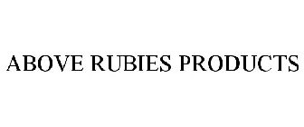 ABOVE RUBIES PRODUCTS