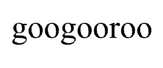 GOOGOOROO