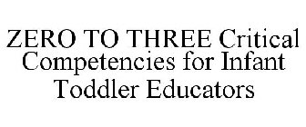 ZERO TO THREE CRITICAL COMPETENCIES FOR INFANT TODDLER EDUCATORS