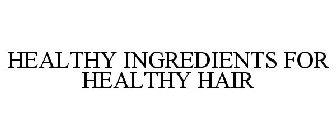 HEALTHY INGREDIENTS FOR HEALTHY HAIR