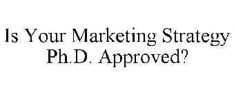 IS YOUR MARKETING STRATEGY PH.D. APPROVED?