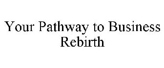 YOUR PATHWAY TO BUSINESS REBIRTH