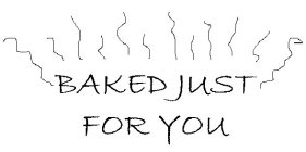 BAKED JUST FOR YOU