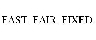 FAST. FAIR. FIXED.