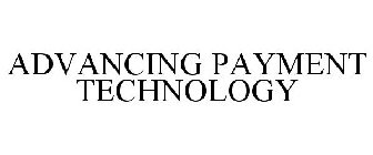 ADVANCING PAYMENT TECHNOLOGY