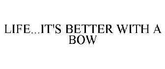 LIFE...IT'S BETTER WITH A BOW