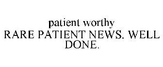 PATIENT WORTHY RARE PATIENT NEWS. WELL DONE.