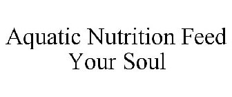 AQUATIC NUTRITION FEED YOUR SOUL