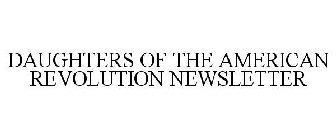DAUGHTERS OF THE AMERICAN REVOLUTION NEWSLETTER