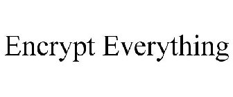 ENCRYPT EVERYTHING