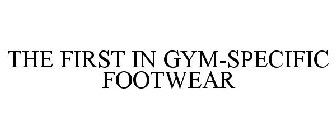 THE FIRST IN GYM-SPECIFIC FOOTWEAR