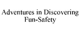 ADVENTURES IN DISCOVERING FUN-SAFETY