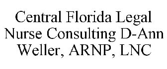 CENTRAL FLORIDA LEGAL NURSE CONSULTING D-ANN WELLER, ARNP, LNC