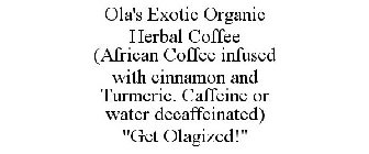 OLA'S EXOTIC ORGANIC HERBAL COFFEE (AFRICAN COFFEE INFUSED WITH CINNAMON AND TURMERIC. CAFFEINE OR WATER DECAFFEINATED) 