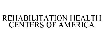 REHABILITATION HEALTH CENTERS OF AMERICA