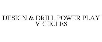 DESIGN & DRILL POWER PLAY VEHICLES