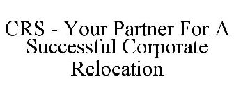 CRS - YOUR PARTNER FOR A SUCCESSFUL CORPORATE RELOCATION