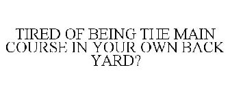 TIRED OF BEING THE MAIN COURSE IN YOUR OWN BACK YARD?
