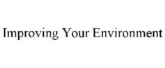 IMPROVING YOUR ENVIRONMENT