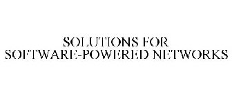 SOLUTIONS FOR SOFTWARE-POWERED NETWORKS