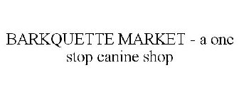 BARKQUETTE MARKET - A ONE STOP CANINE SHOP