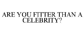 ARE YOU FITTER THAN A CELEBRITY?