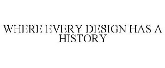 WHERE EVERY DESIGN HAS A HISTORY