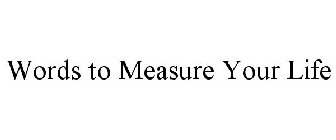 WORDS TO MEASURE YOUR LIFE