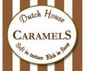 DUTCH HOUSE CARAMELS SOFT IN TEXTURE RICH IN FLAVOR