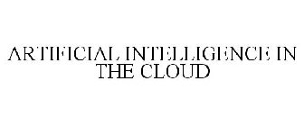 ARTIFICIAL INTELLIGENCE IN THE CLOUD