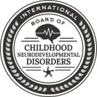 INTERNATIONAL BOARD OF CHILDHOOD NEURODEVELOPMENTAL DISORDERS