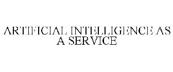 ARTIFICIAL INTELLIGENCE AS A SERVICE