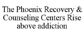 THE PHOENIX RECOVERY & COUNSELING CENTERS RISE ABOVE ADDICTION