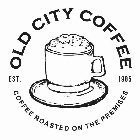 OLD CITY COFFEE EST 1985 COFFEE ROASTEDON THE PREMISES
