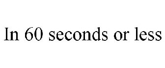 IN 60 SECONDS OR LESS