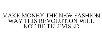 MAKE MONEY THE NEW FASHION WAY THIS REVOLUTION WILL NOT BE TELEVISED