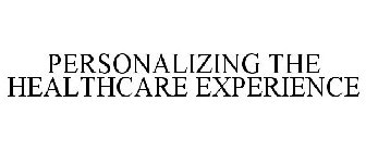 PERSONALIZING THE HEALTHCARE EXPERIENCE