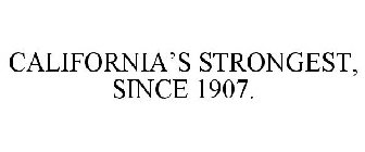 CALIFORNIA'S STRONGEST, SINCE 1907.