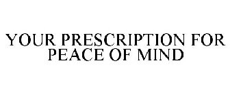 YOUR PRESCRIPTION FOR PEACE OF MIND