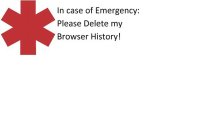 IN CASE OF EMERGENCY PLEASE DELETE MY BROWSER HISTORY!