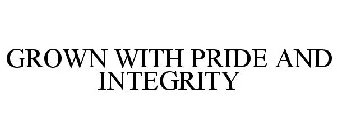 GROWN WITH PRIDE AND INTEGRITY