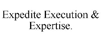EXPEDITE EXECUTION & EXPERTISE.