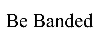 BE BANDED