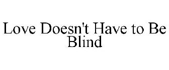 LOVE DOESN'T HAVE TO BE BLIND