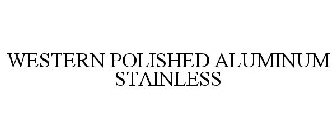 WESTERN POLISHED ALUMINUM STAINLESS