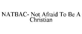 NATBAC- NOT AFRAID TO BE A CHRISTIAN