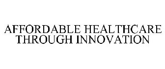 AFFORDABLE HEALTHCARE THROUGH INNOVATION
