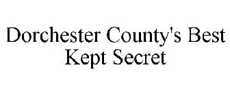 DORCHESTER COUNTY'S BEST KEPT SECRET